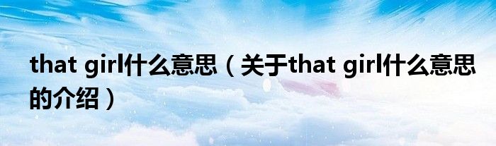 that girl什么意思（关于that girl什么意思的介绍）