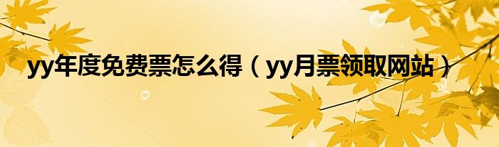 yy年度免费票怎么得（yy月票领取网站）