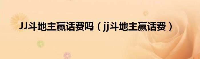 JJ斗地主赢话费吗（jj斗地主赢话费）