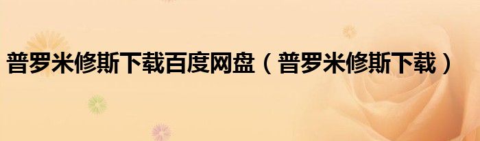 普罗米修斯下载百度网盘（普罗米修斯下载）