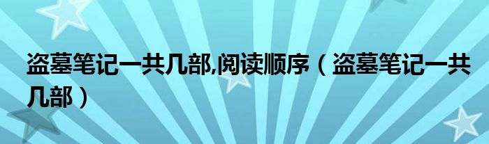盗墓笔记一共几部,阅读顺序（盗墓笔记一共几部）