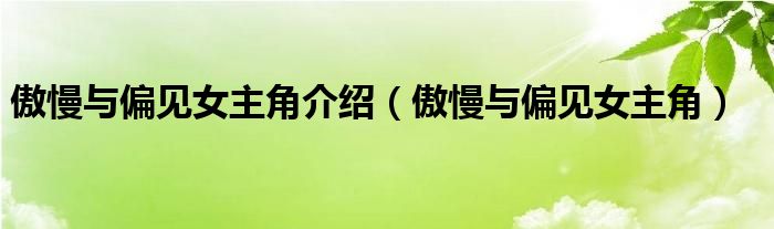 傲慢与偏见女主角介绍（傲慢与偏见女主角）