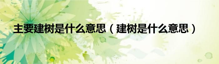 主要建树是什么意思（建树是什么意思）